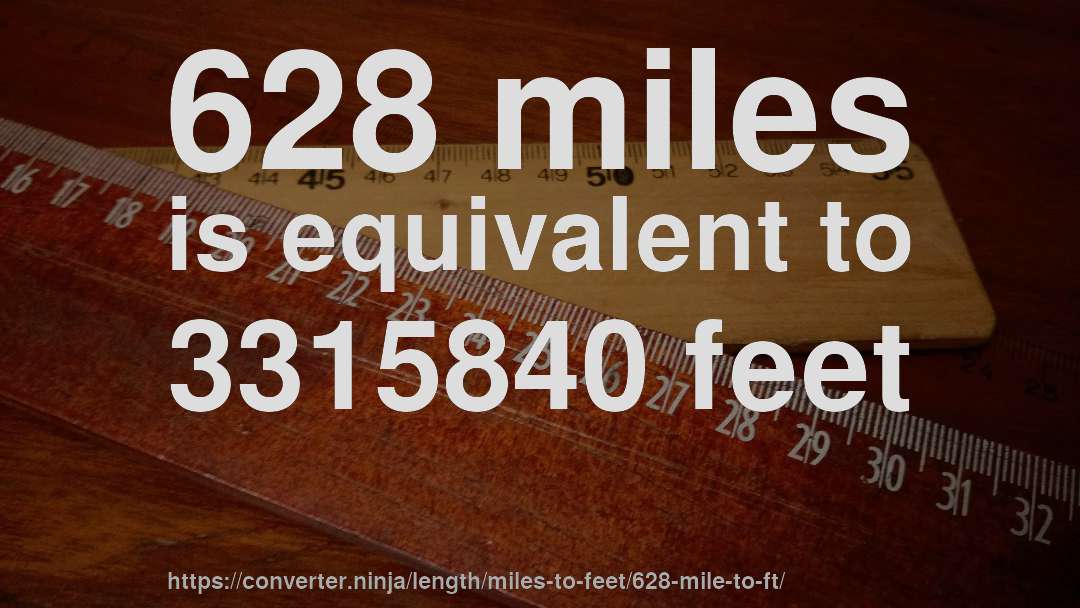 628 miles is equivalent to 3315840 feet