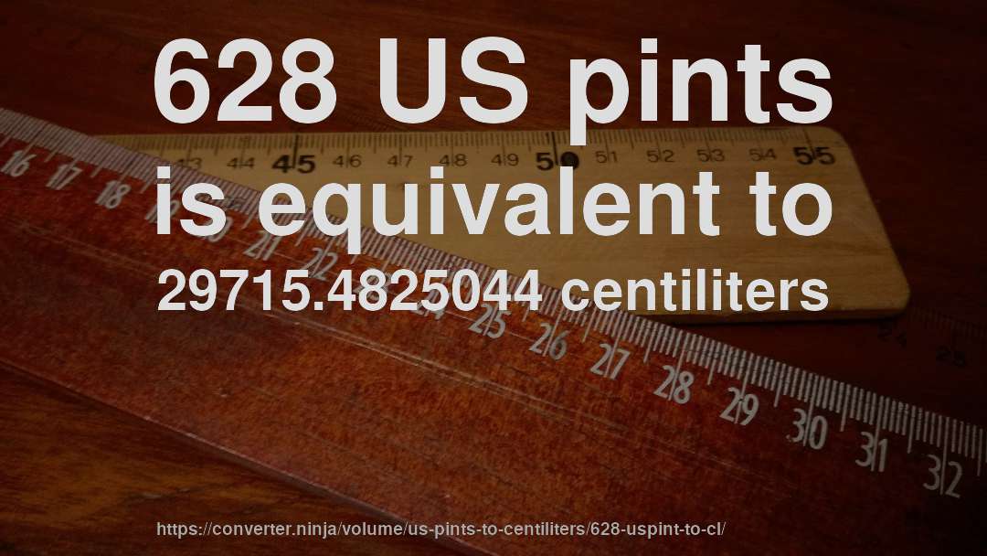 628 US pints is equivalent to 29715.4825044 centiliters