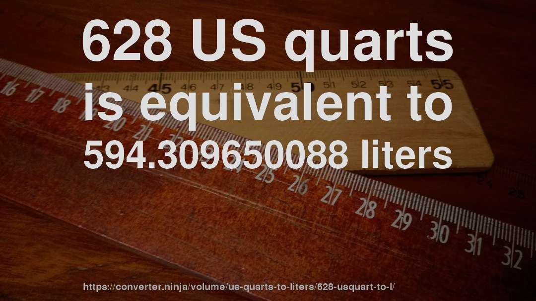 628 US quarts is equivalent to 594.309650088 liters