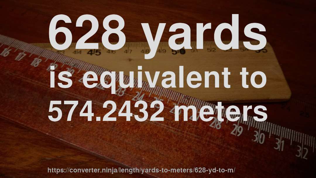 628 yards is equivalent to 574.2432 meters