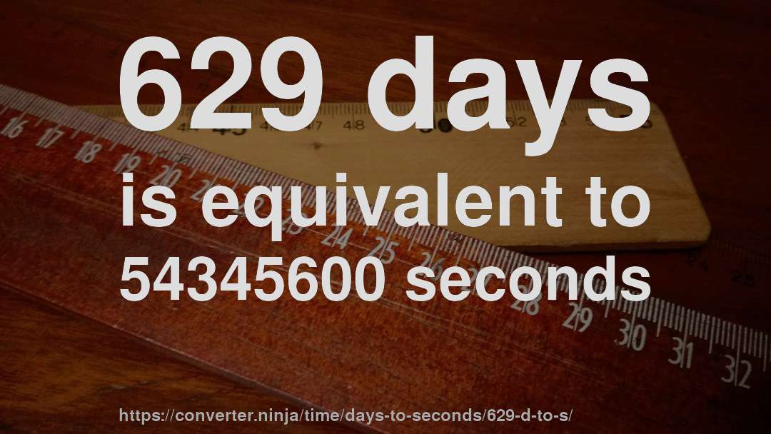 629 days is equivalent to 54345600 seconds