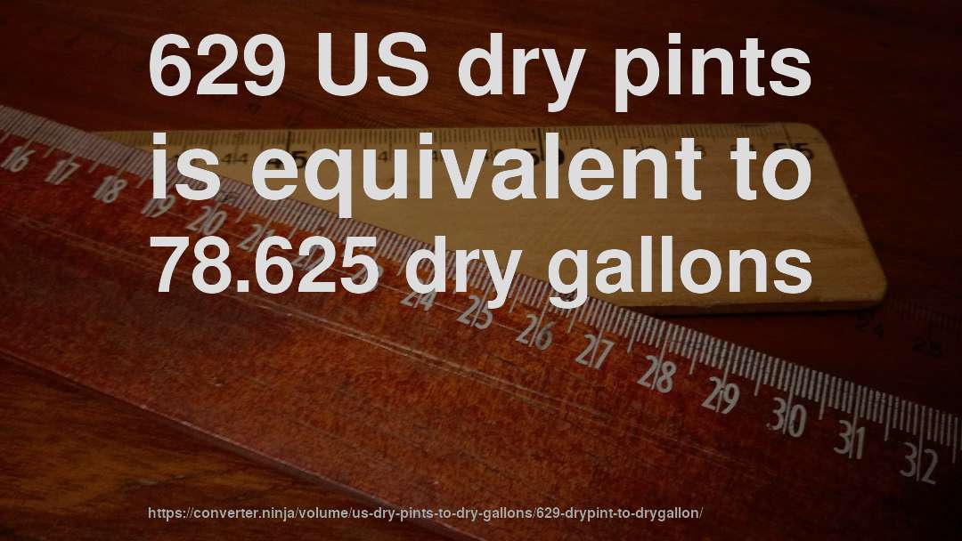 629 US dry pints is equivalent to 78.625 dry gallons