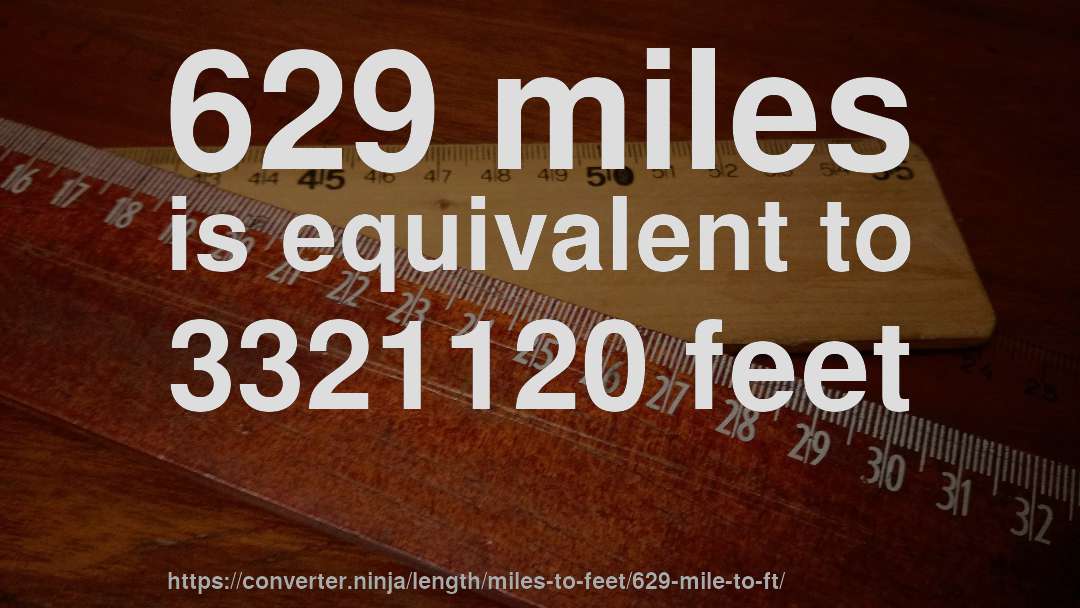 629 miles is equivalent to 3321120 feet