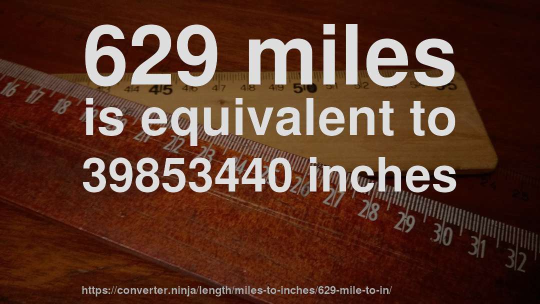 629 miles is equivalent to 39853440 inches