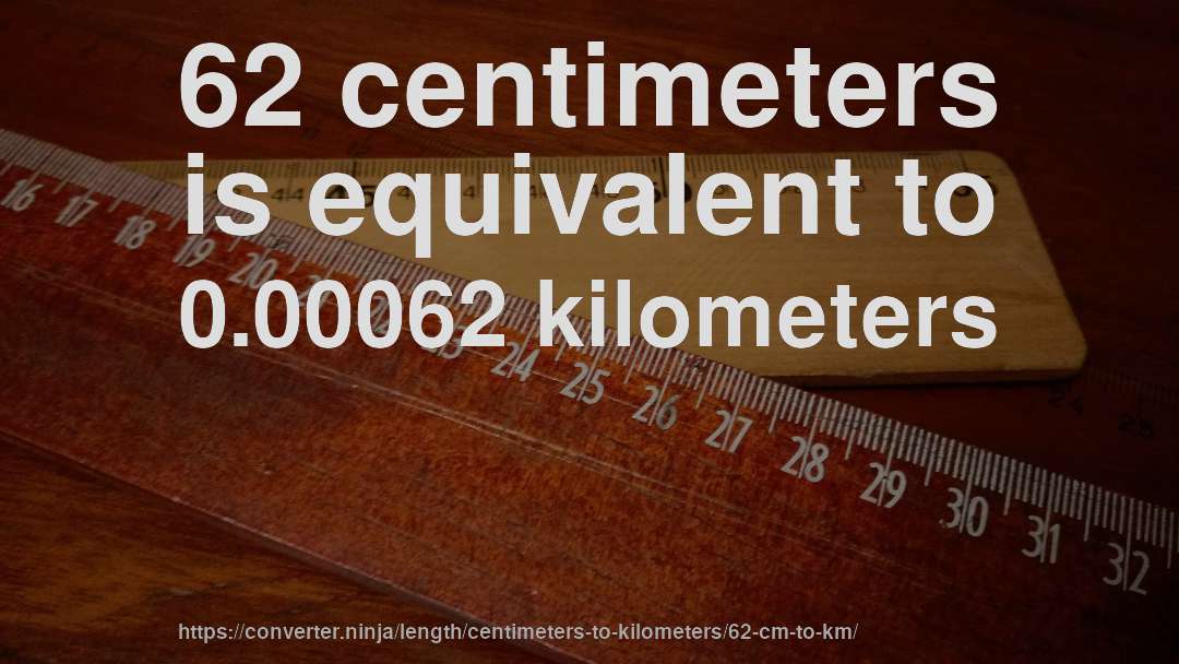 62 centimeters is equivalent to 0.00062 kilometers