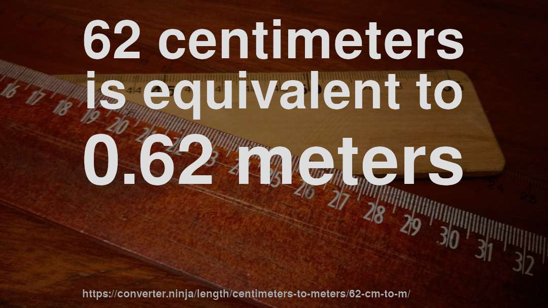 62 centimeters is equivalent to 0.62 meters