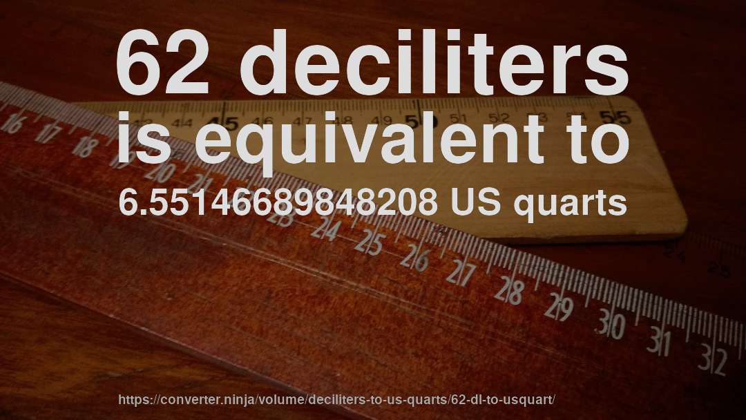 62 deciliters is equivalent to 6.55146689848208 US quarts