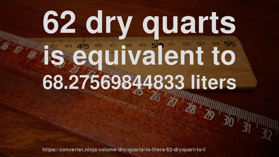 62 dry quarts is equivalent to 68.27569844833 liters