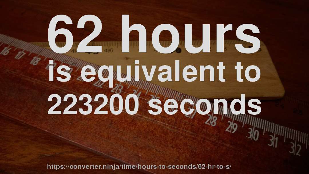 62 hours is equivalent to 223200 seconds
