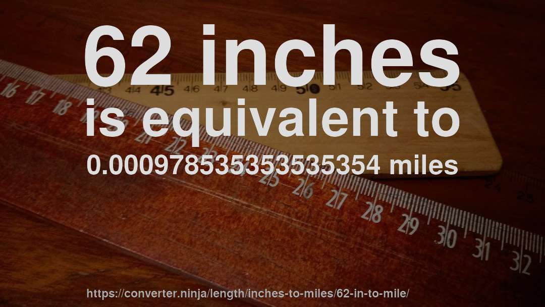 62 inches is equivalent to 0.000978535353535354 miles