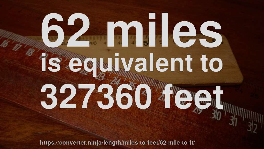 62 miles is equivalent to 327360 feet
