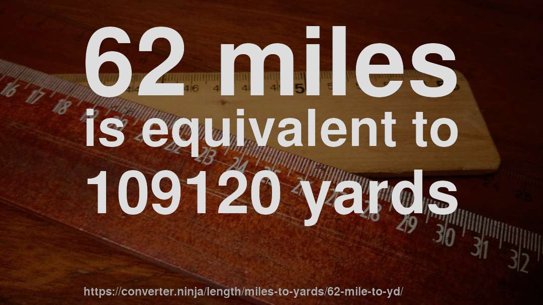 62 miles is equivalent to 109120 yards