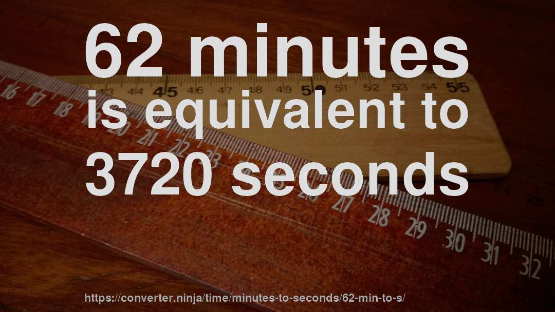62 minutes is equivalent to 3720 seconds