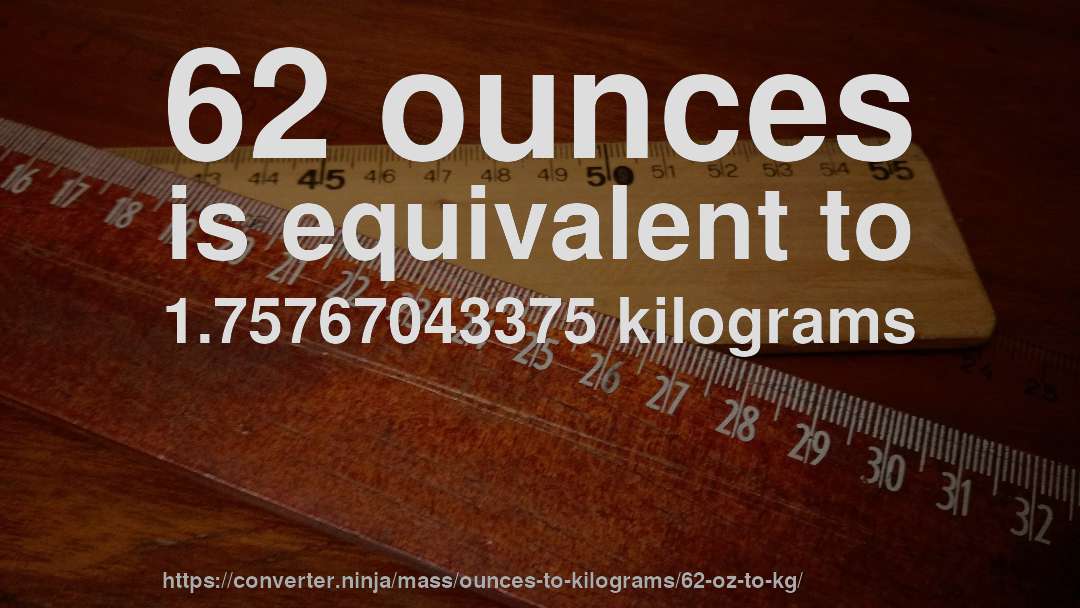 62 ounces is equivalent to 1.75767043375 kilograms