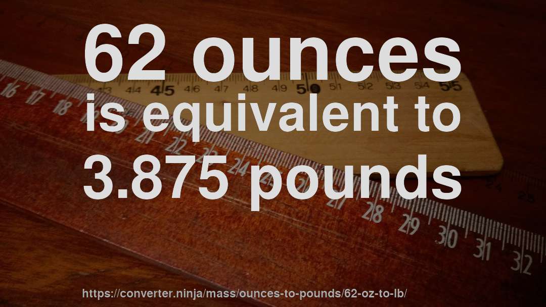 62 ounces is equivalent to 3.875 pounds