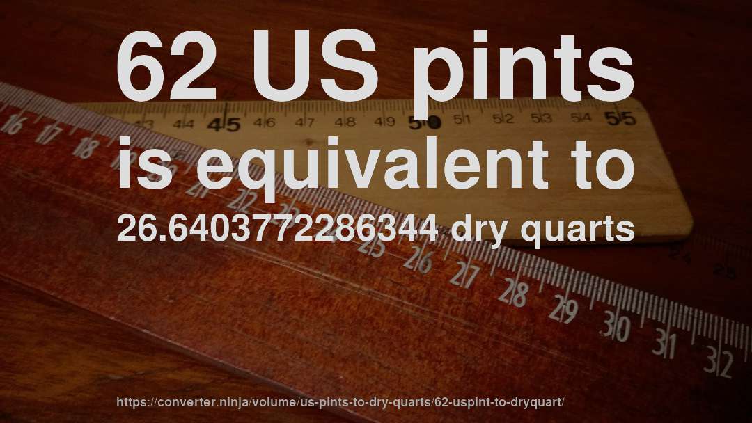 62 US pints is equivalent to 26.6403772286344 dry quarts