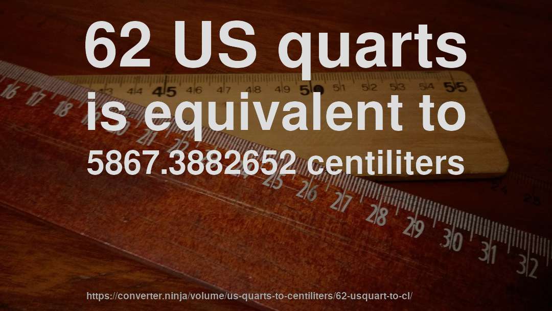 62 US quarts is equivalent to 5867.3882652 centiliters