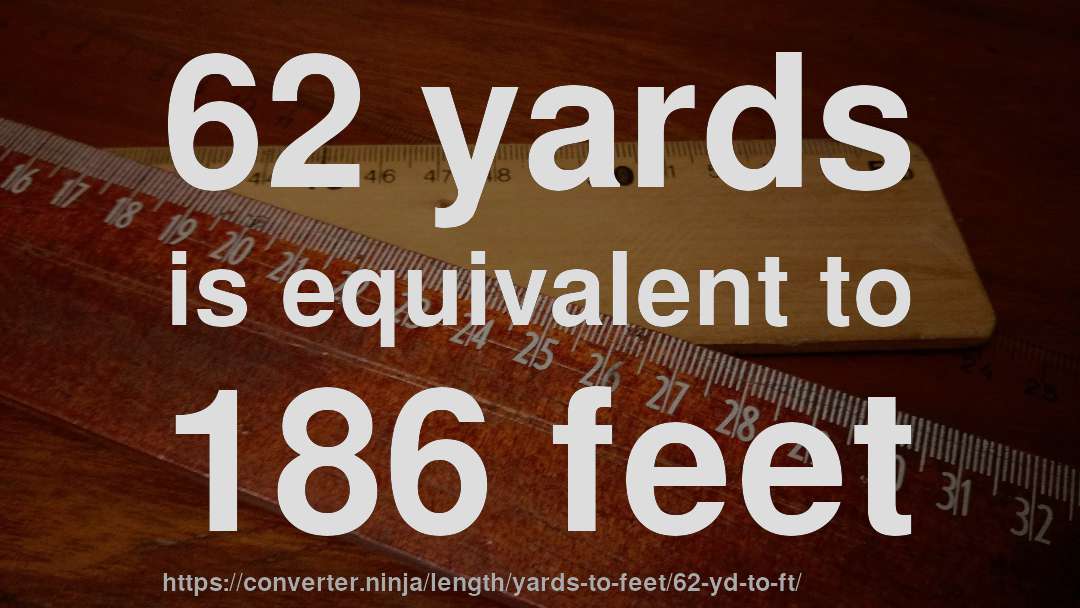 62 yards is equivalent to 186 feet