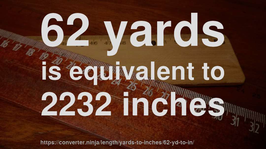 62 yards is equivalent to 2232 inches