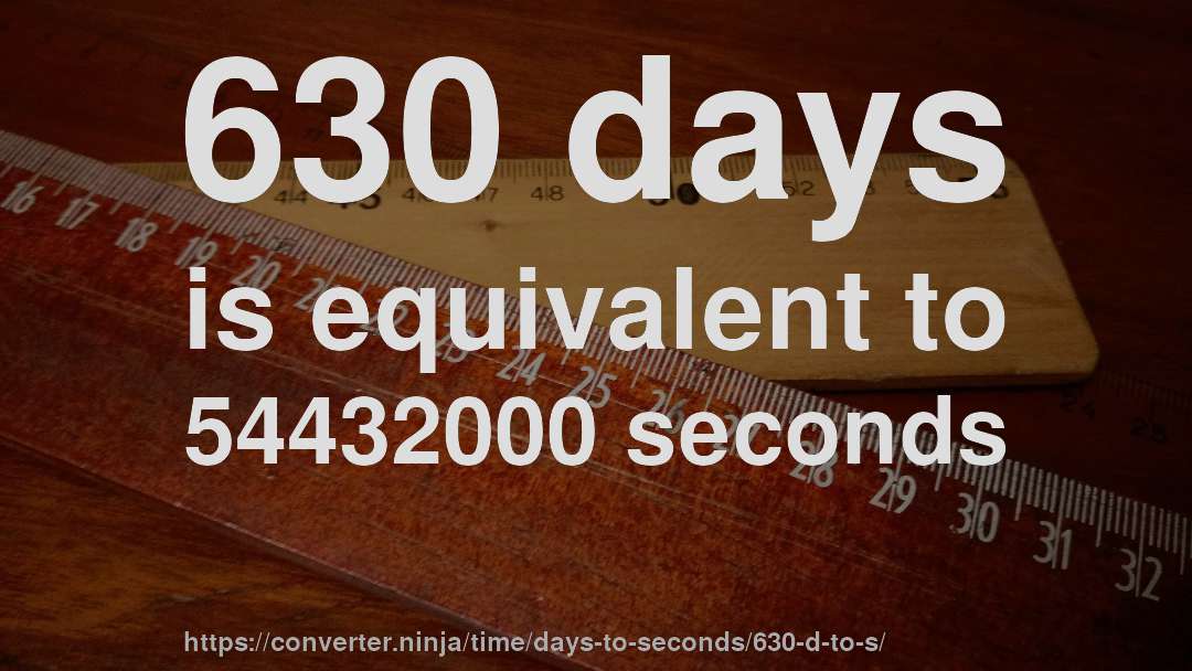 630 days is equivalent to 54432000 seconds