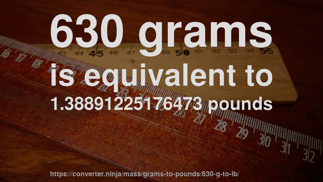 630 grams is equivalent to 1.38891225176473 pounds