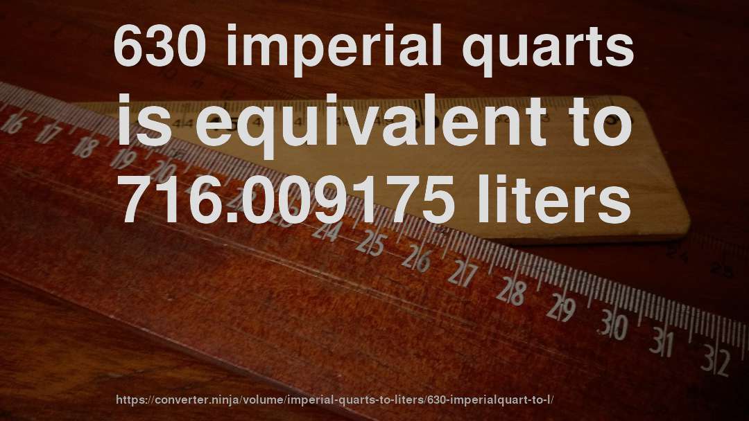 630 imperial quarts is equivalent to 716.009175 liters