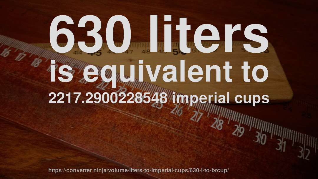 630 liters is equivalent to 2217.2900228548 imperial cups