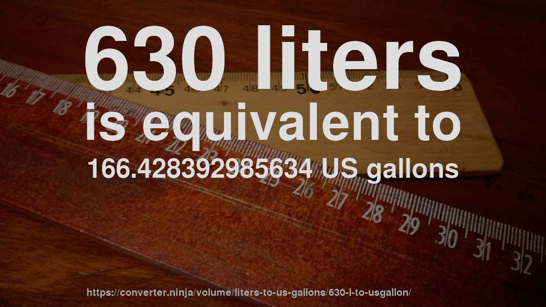 630 liters is equivalent to 166.428392985634 US gallons