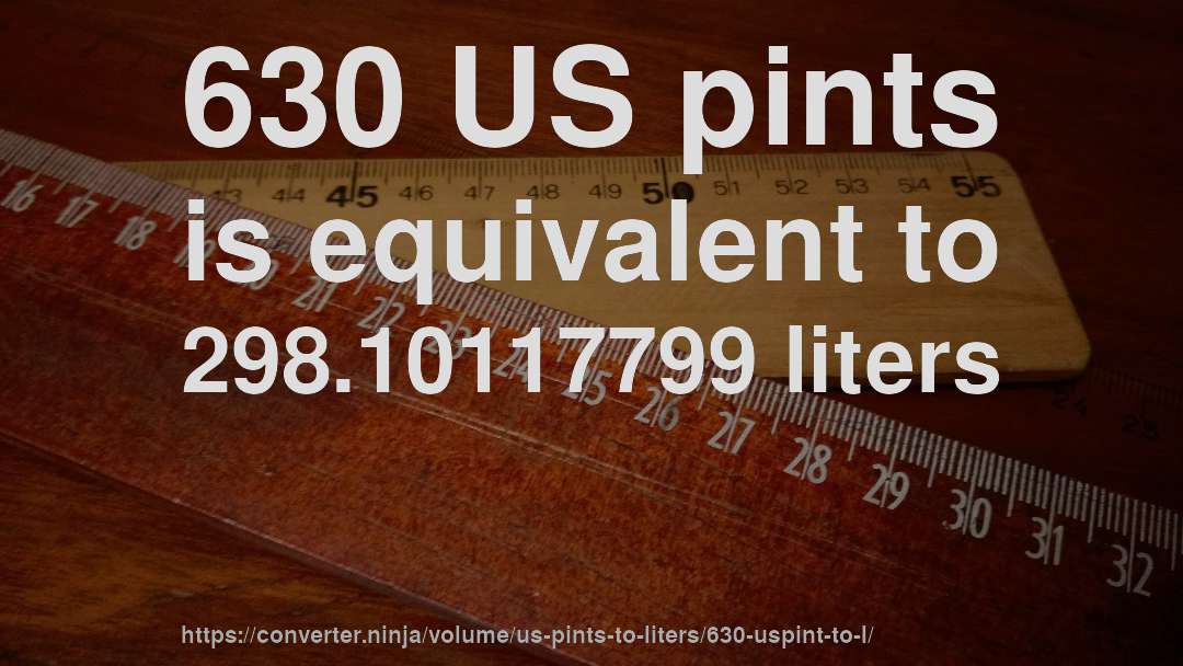 630 US pints is equivalent to 298.10117799 liters