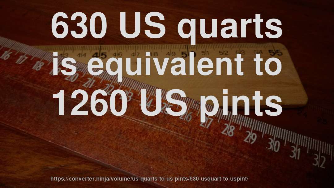 630 US quarts is equivalent to 1260 US pints