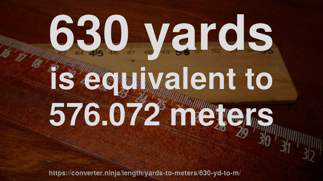 630 yards is equivalent to 576.072 meters