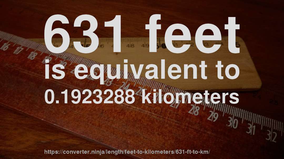 631 feet is equivalent to 0.1923288 kilometers