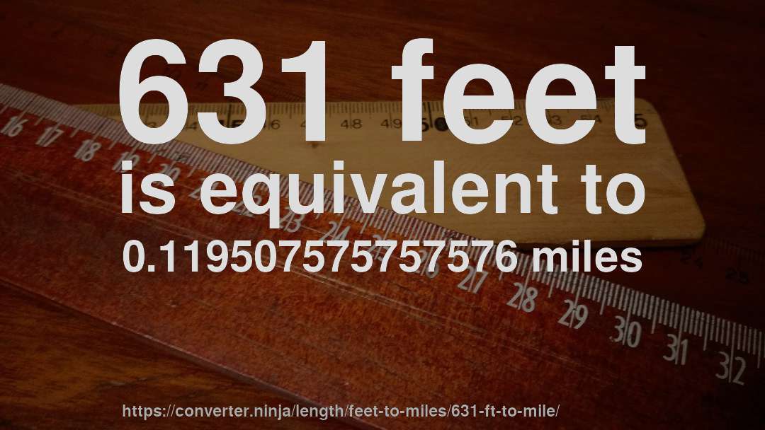 631 feet is equivalent to 0.119507575757576 miles