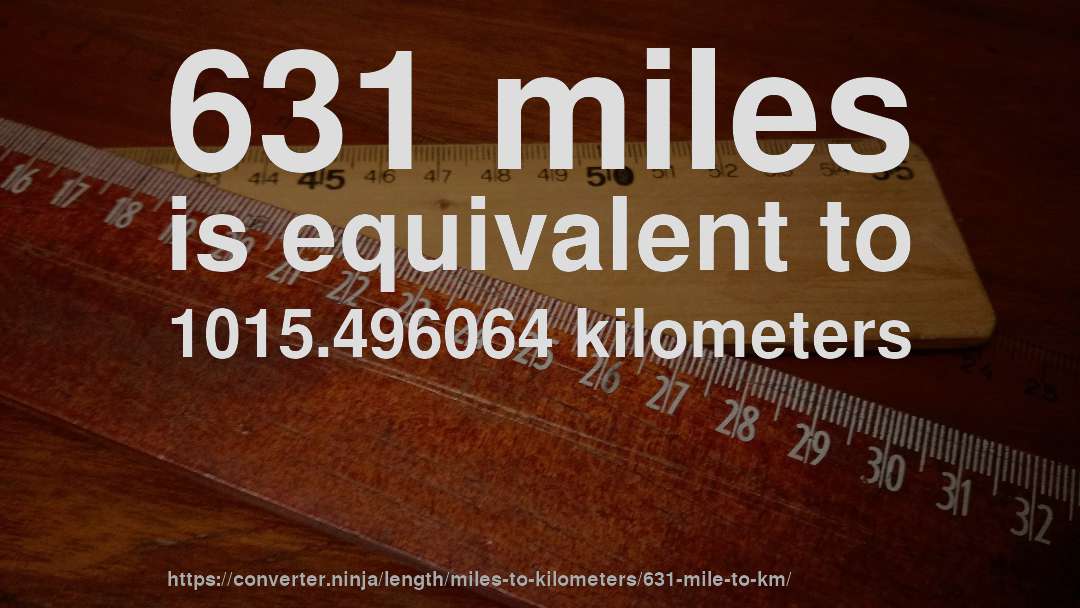 631 miles is equivalent to 1015.496064 kilometers