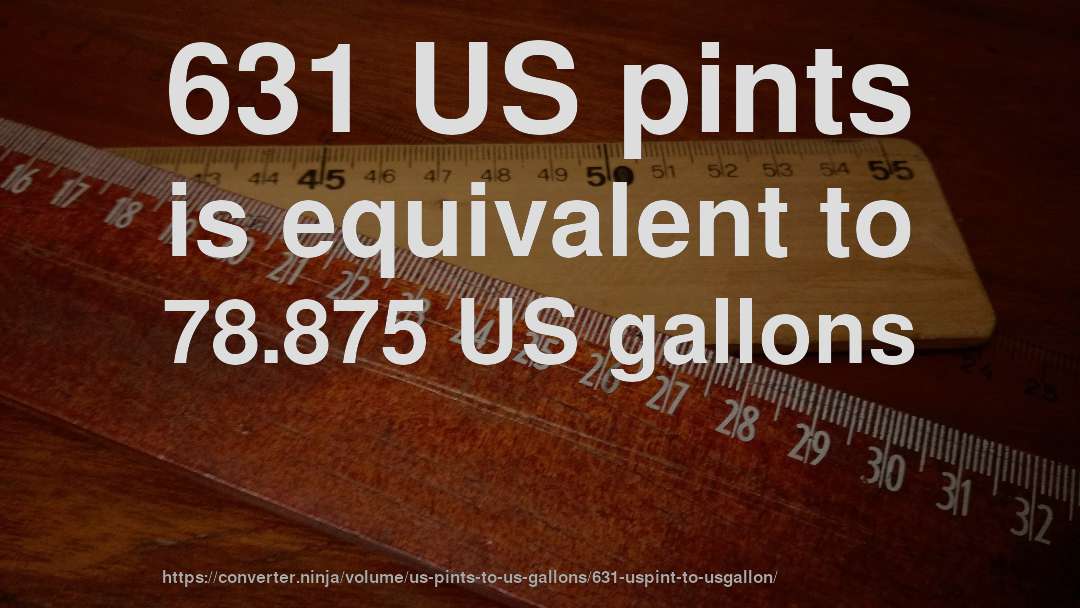 631 US pints is equivalent to 78.875 US gallons