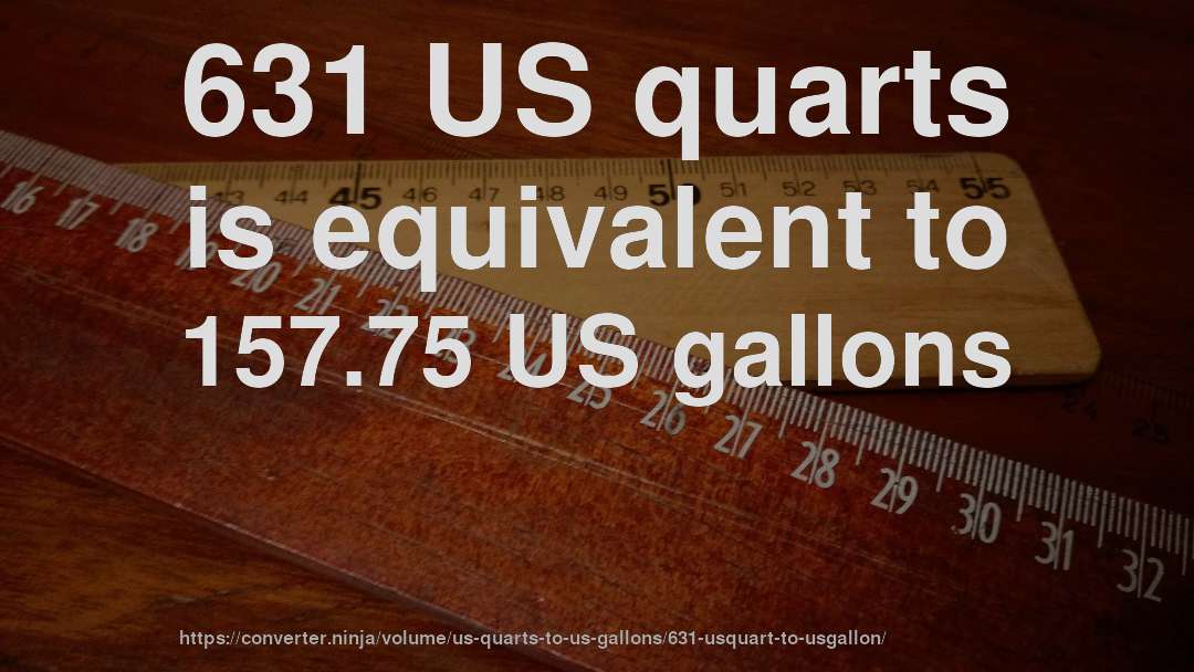 631 US quarts is equivalent to 157.75 US gallons