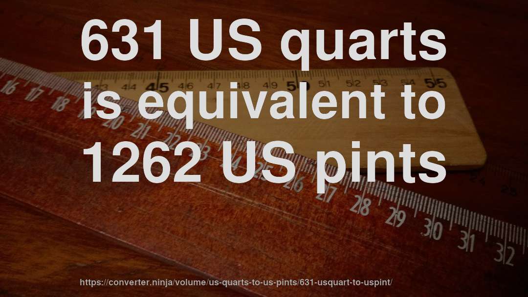 631 US quarts is equivalent to 1262 US pints