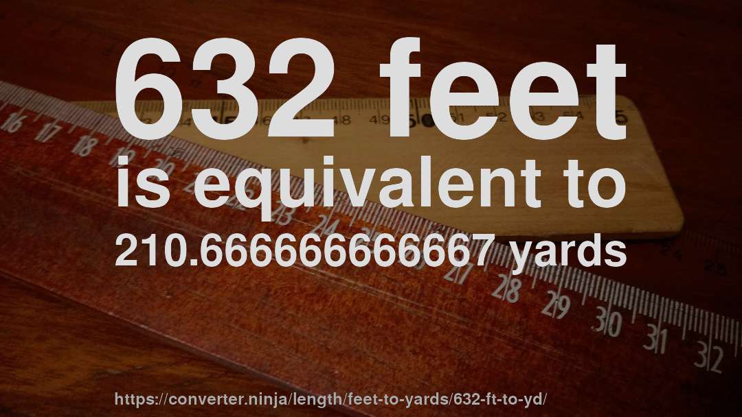 632 feet is equivalent to 210.666666666667 yards