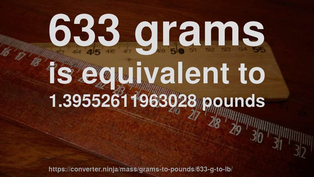 633 grams is equivalent to 1.39552611963028 pounds