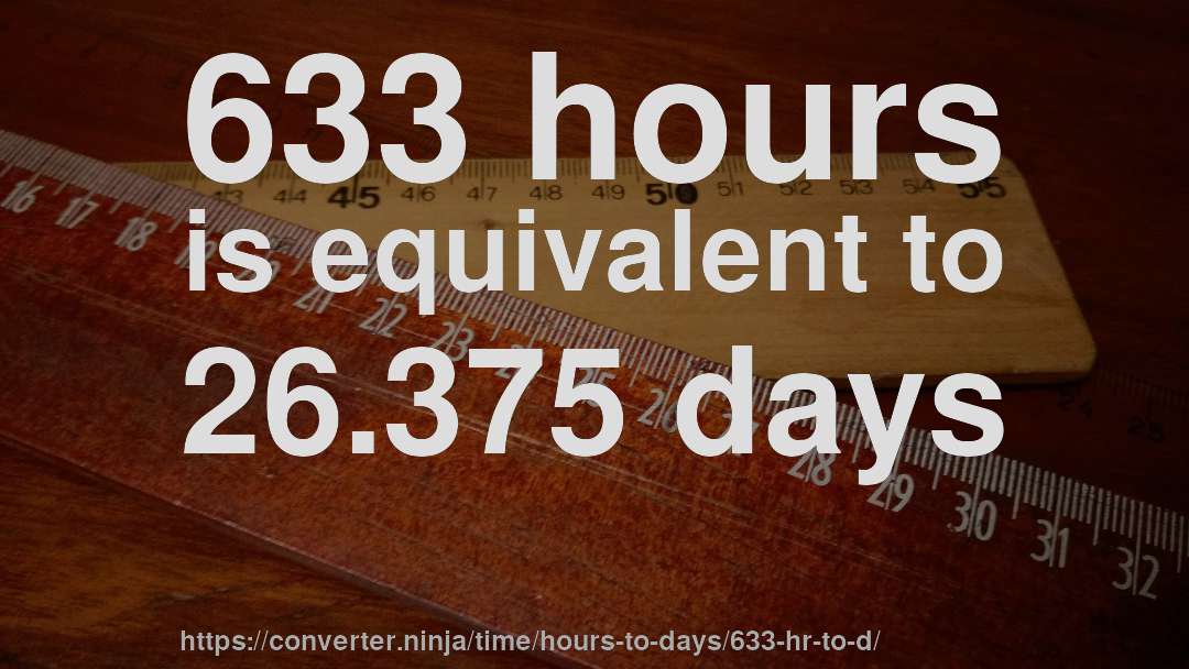 633 hours is equivalent to 26.375 days
