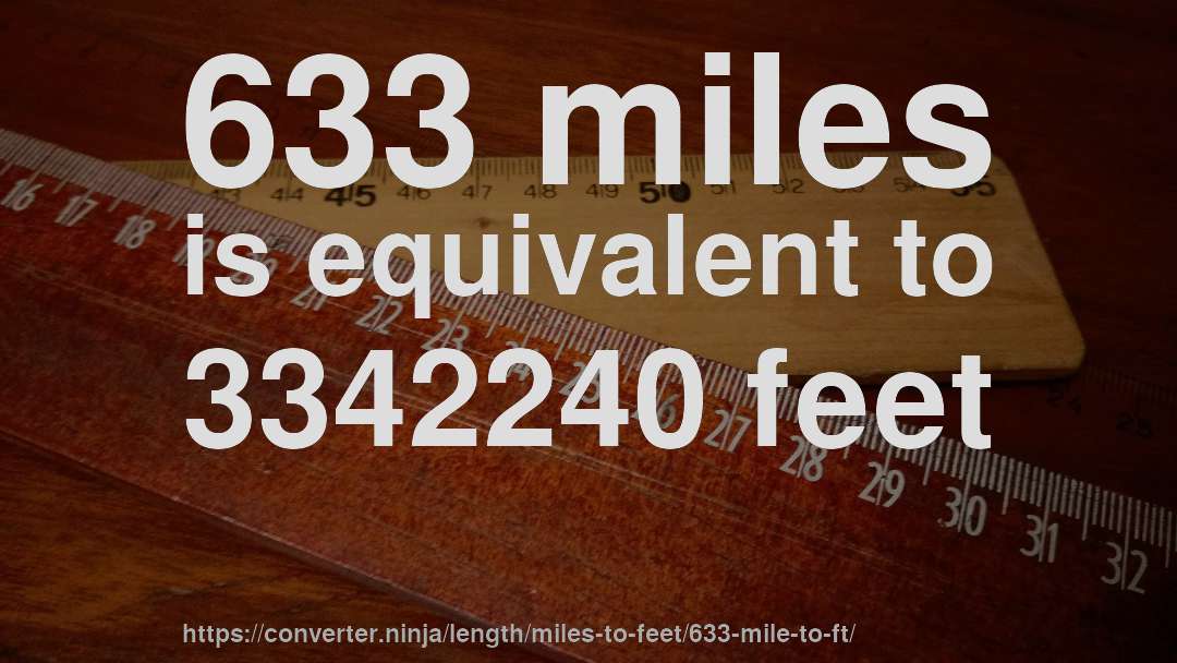 633 miles is equivalent to 3342240 feet