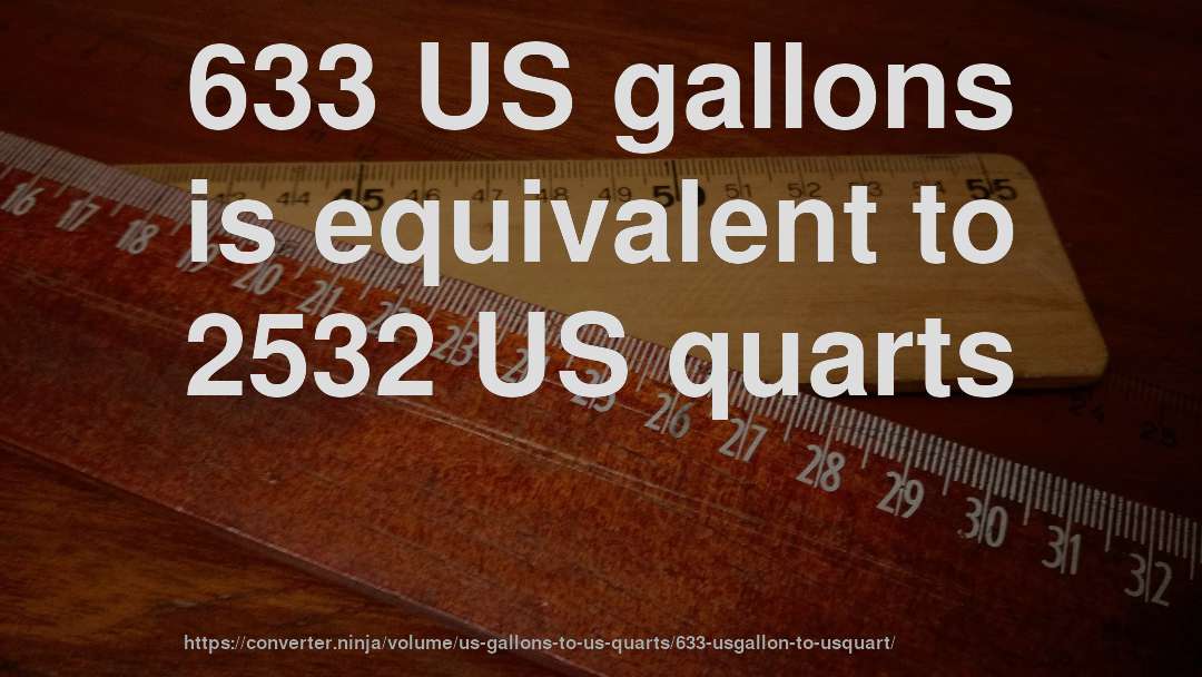 633 US gallons is equivalent to 2532 US quarts