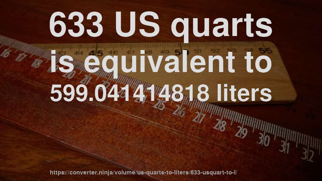 633 US quarts is equivalent to 599.041414818 liters