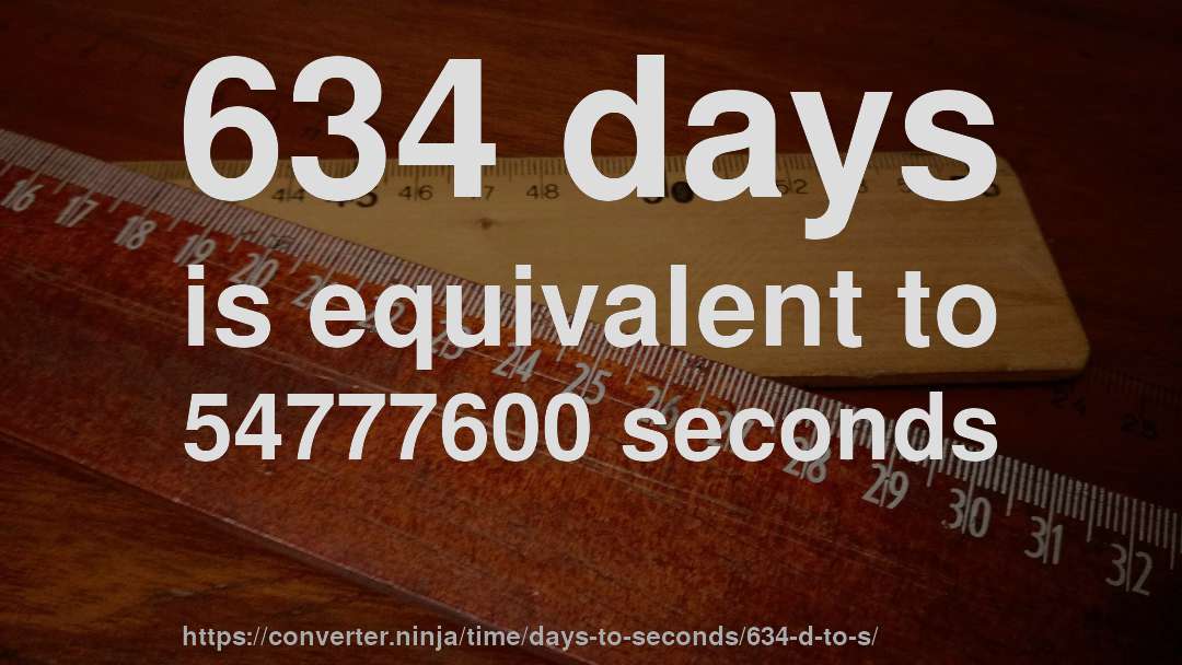 634 days is equivalent to 54777600 seconds