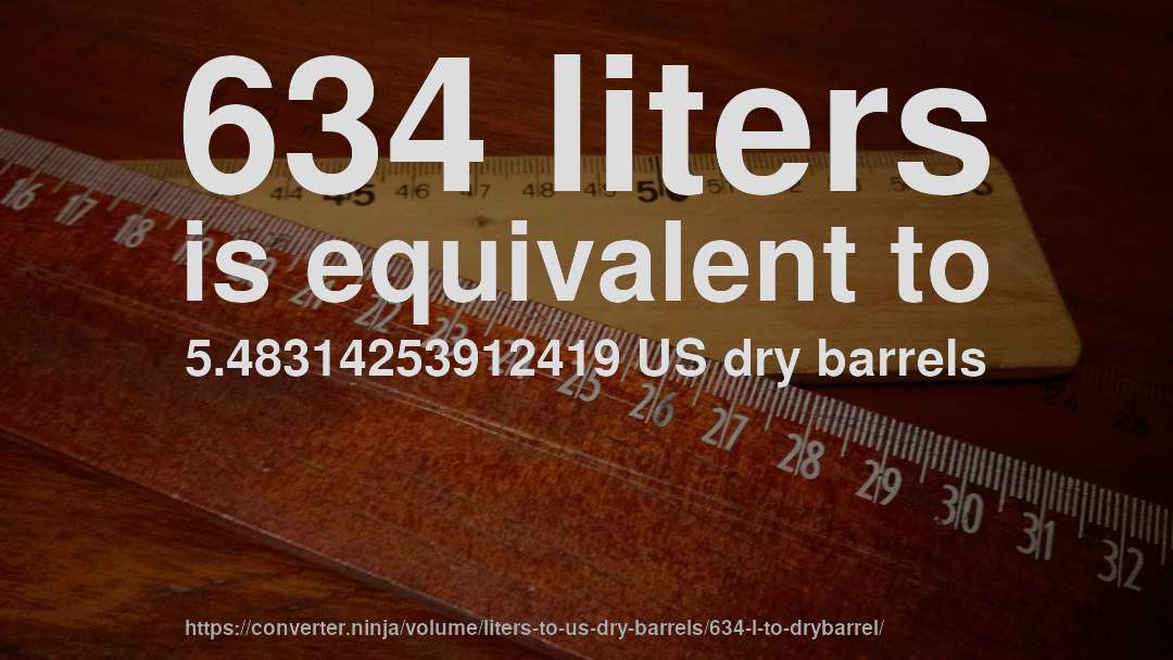 634 liters is equivalent to 5.48314253912419 US dry barrels