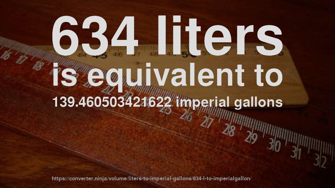 634 liters is equivalent to 139.460503421622 imperial gallons