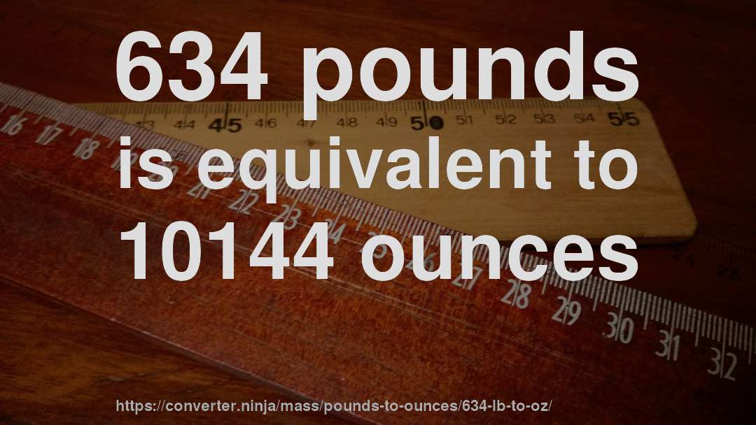 634 pounds is equivalent to 10144 ounces