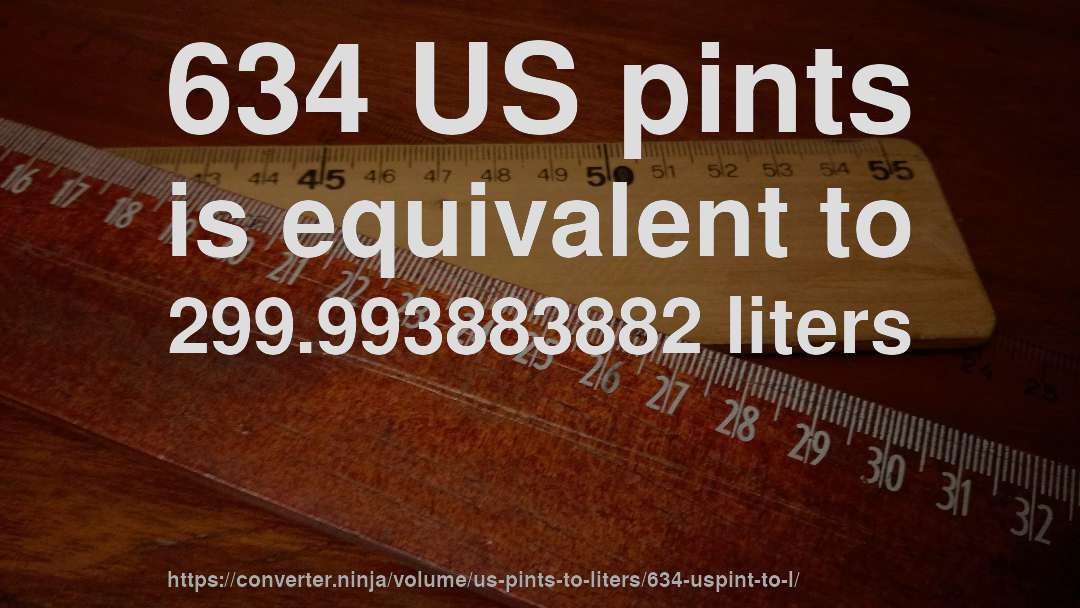 634 US pints is equivalent to 299.993883882 liters