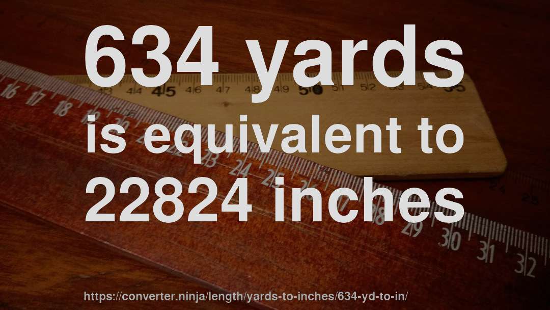 634 yards is equivalent to 22824 inches