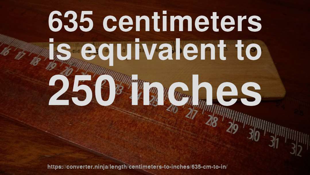 635 centimeters is equivalent to 250 inches